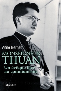 Anne Bernet - Monseigneur Thuan - Un évêque face au communisme.