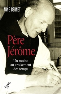 Anne Bernet et Anne Bernet - Père Jérôme - Un moine au croisement des temps.