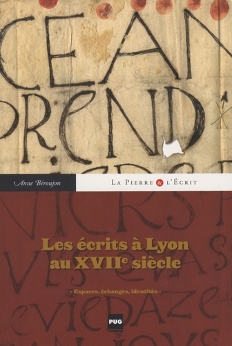 Anne Béroujon - Les écrits à Lyon au XVIIe siècle - Espaces, échanges, identités.