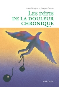 Anne Berquin et Jacques Grisart - Les défis de la douleur chronique.