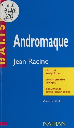 Andromaque. Jean Racine. Résumé analytique, commentaire critique, documents complémentaires