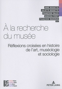 Anne Bessette et Juliette Bessette - A la recherche du musée - Réflexions croisées en histoire de l'art, muséologie et sociologie.