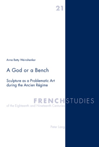 Anne betty Weinshenker - A God or a Bench - Sculpture as a Problematic Art during the Ancien Régime.