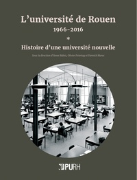 Anne Bidois et Olivier Feiertag - L'université de Rouen, 1966-2016 - Tome 1, Histoire d'une université nouvelle.