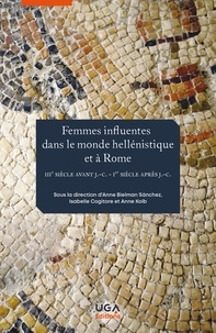 Anne Bielman Sanchez et Isabelle Cogitore - Femmes influentes dans le monde hellénistique et à Rome (IIIe siècle avant J.-C. - Ier siècle après J.-C.).