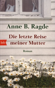 Anne Birkefeldt Ragde - Die letzte Reise meiner Mutter.