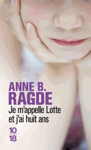 Anne Birkefeldt Ragde - Je m'appelle lotte et j'ai huit ans.
