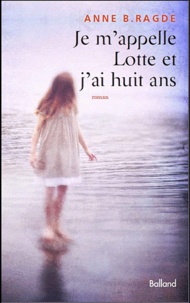 Anne Birkefeldt Ragde - Je m'appelle Lotte et j'ai huit ans.