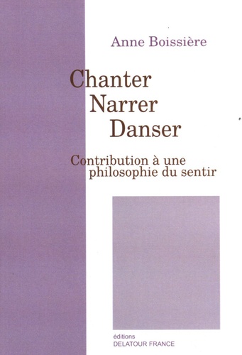 Anne Boissière - Chanter, narrer, danser - Contribution à une philosophie du sentir.