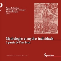 Anne Boissière et Christophe Boulanger - Mythologies et mythes individuels - A partir de l'art brut.