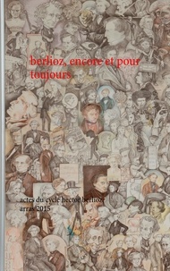 Anne Bongrain - Berlioz, encore et pour toujours - Actes du cycle hector berlioz, arras 2015.