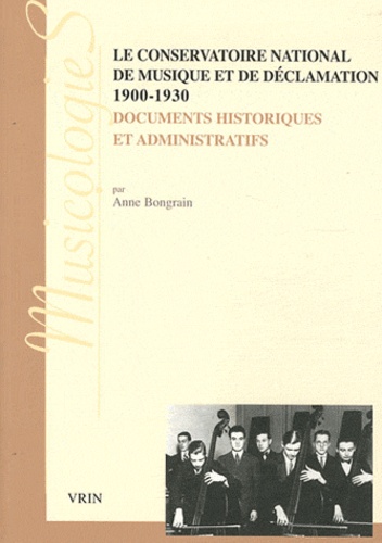 Anne Bongrain - Le Conservatoire national de musique et de déclamation (1900-1930) - Documents historiques et administratifs.