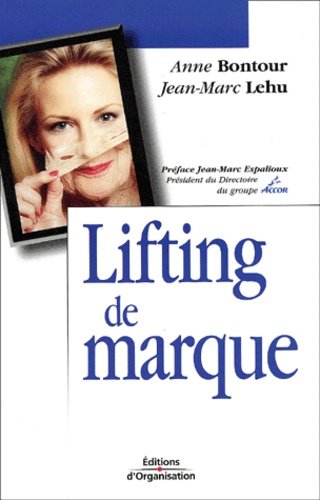 Anne Bontour et Jean-Marc Lehu - Lifting De Marque. Comment La Marque Doit-Elle Lutter Contre Les Effets Du Vieillissement ?.