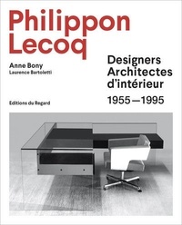 Anne Bony - Philippon Lecoq - Designers Architectes d'intérieur 1955-1995.