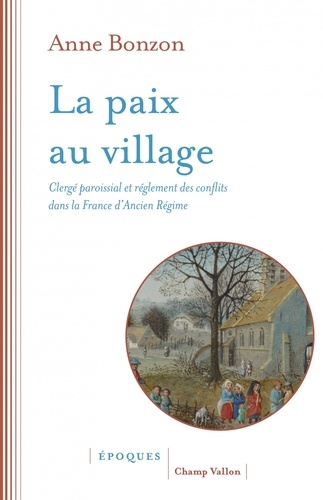 La paix au village. Clergé paroissial et règlement des conflits dans la France d'Ancien Régime
