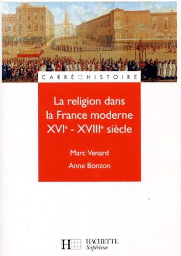 Anne Bonzon et Marc Venard - La religion dans la France moderne XVIe-XVIIIe siècle.