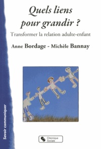 Anne Bordage et Michèle Bannay - Quels liens pour grandir ? - Transformer la relation adulte-enfant.