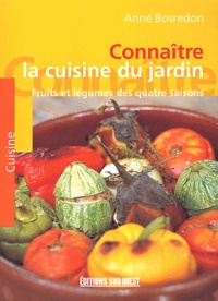 Anne Bosredon - Connaitre La Cuisine Du Jardin. Fruits Et Legumes Des Quatre Saisons.