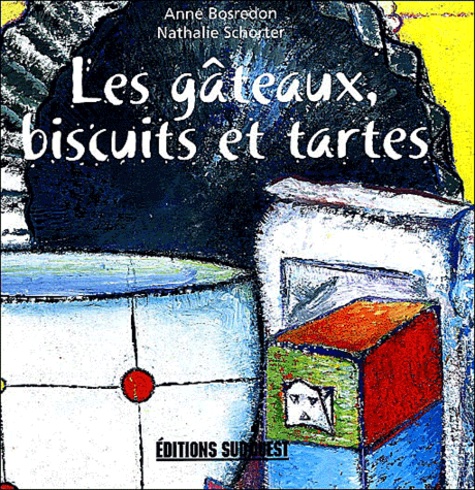 Anne Bosredon et Nathalie Schorter - Les gâteaux, biscuits et tartes.
