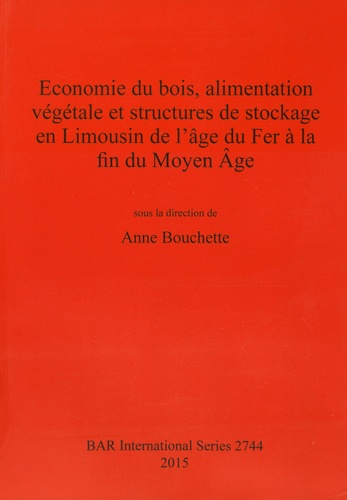 Anne Bouchette - Economie du bois, alimentation végétale et structures de stockage en Limousin de l'âge du Fer à la fin du Moyen Age.