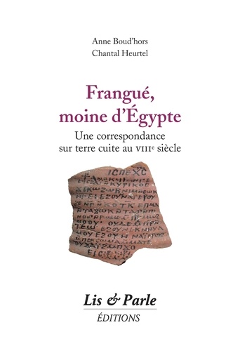 Anne Boud'hors - Frangue, moine d'Egypte : une correspondance sur terre cuite au VIIIe siècle.