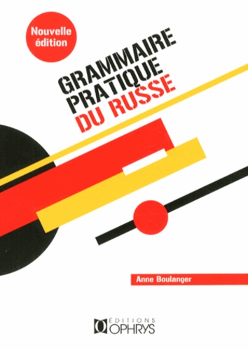 Anne Boulanger - Grammaire pratique du russe - Morphologie et syntaxe.