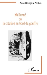 Anne Bourgain-Wattiau - Mallarmé ou La création au bord du gouffre - Entre littérature et psychanalyse.