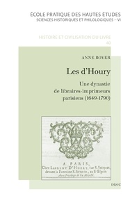 Anne Boyer - Les d'Houry - Une dynastie de libraires-imprimeurs parisiens, éditeurs de l'Almanach royal et d'ouvrages médicaux (1649-1790).