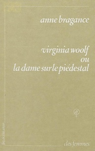 Anne Bragance - Virginia Woolf   ou la Dame sur le piédestal.