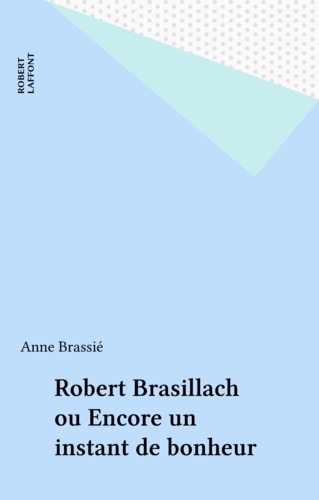 Robert Brasillach. Ou Encore un instant de bonheur