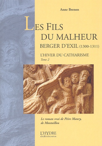Anne Brenon - L'Hiver Du Catharisme Tome 2 : Les Fils Du Malheur 1300-1311. Le Roman Vrai De Peire Maury, De Montaillou.