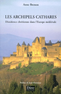 Anne Brenon - Les Archipels Cathares. Dissidence Chretienne Dans L'Europe Medievale.