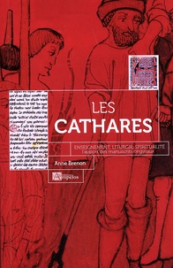 Anne Brenon - Les cathares : enseignement, liturgie, spiritualité - L'apport des manuscrits originaux.