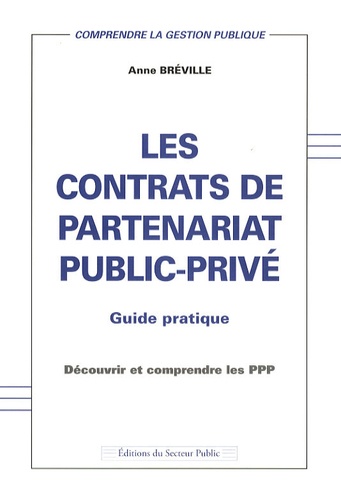 Anne Bréville - Les contrats de partenariat public-privé - Guide pratique - Découvrir et comprendre les PPP.