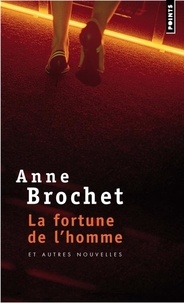 Anne Brochet - La fortune de l'homme - Et autres nouvelles.
