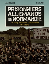 Anne Broilliard et Benoît Lenoël - Prisonniers allemands en Normandie - Un camp américain - Foucarville (1944-1947).