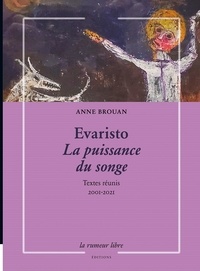 Anne Brouan - Evaristo - La puissance du songe - Textes réunis 2001-2021.