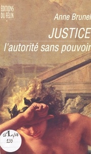 Anne Brunel - Justice - L'autorité sans pouvoir.