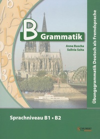 Anne Buscha et Szilvia Szita - B Grammatik - Ubungsgrammatik Deutsch als Fremdsprache Sprachniveau B1/B2. 1 CD audio
