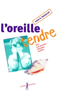 Anne Bustarret - L'Oreille Tendre. Pour Une Premiere Education Auditive, 4eme Edition.