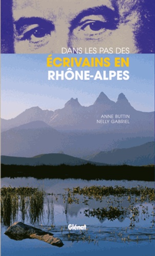 Anne Buttin et Nelly Gabriel - Dans les pas des écrivains en Rhône-Alpes.