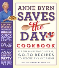 Anne Byrn - Anne Byrn Saves the Day! Cookbook - 125 Guaranteed-to-Please, Go-To Recipes to Rescue Any Occasion.