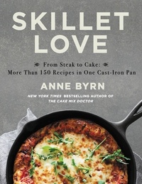 Anne Byrn - Skillet Love - From Steak to Cake: More Than 150 Recipes in One Cast-Iron Pan.