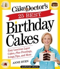 Anne Byrn - The Cake Mix Doctor’s 25 Best Birthday Cakes - Easy Luscious Layer Cakes, Plus Frostings, Icings, Tips, and More.