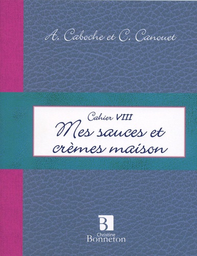Anne Caboche et Christine Canuet - Mes sauces et crèmes maison.