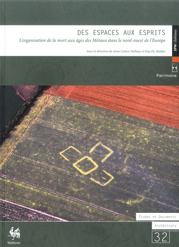 Anne Cahen-Delhaye et Guy de Mulder - Des espaces aux esprits - L'organisation de la mort aux âges des métaux dans le Nord-Ouest de l'Europe.