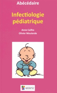 Anne Cailho et Olivier Mouterde - Abécédaire d'Infectiologie Pédiatrique.