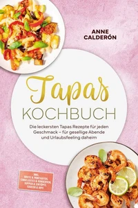 Tapas Kochbuch: Die leckersten Tapas Rezepte für jeden Geschmack – für gesellige Abende und Urlaubsfeeling daheim – inkl. Brote & Montaditos, Eingelegtes & Konserven, Suppen & Eintöpfe, Saucen & Dips