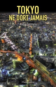 Anne Calmels - Tokyo ne dort jamais.