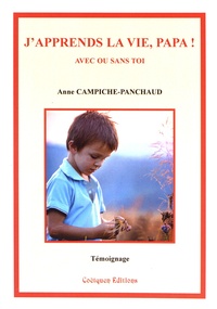 Anne Campiche-Panchaud - J'apprends la vie, papa ! - Avec ou sans toi.